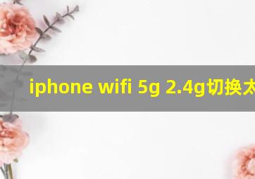 iphone wifi 5g 2.4g切换太慢